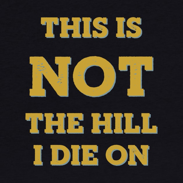 This is Not the Hill I Die On by CHADDINGTONS